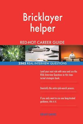 Bricklayer helper RED-HOT Career Guide; 2562 REAL Interview Questions by Red-Hot Careers