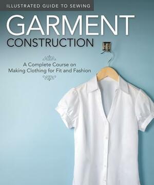 Illustrated Guide to Sewing: Garment Construction: A Complete Course on Making Clothing for Fit and Fashion by Colleen Dorsey, Fox Chapel Publishing