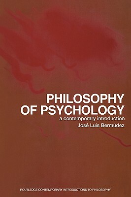 Philosophy of Psychology: A Contemporary Introduction by Jose Luis Bermudez