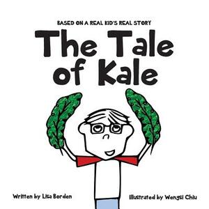 The Tale of Kale: Based on a Real Kid's Real Story by Lisa Borden