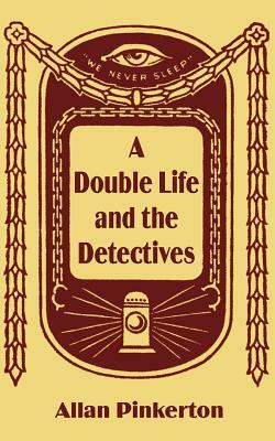 A Double Life and the Detectives by Allan Pinkerton