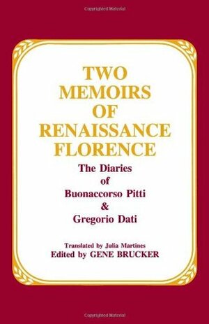 Two Memoirs of Renaissance Florence: The Diaries of Buonaccorso Pitti & Gregorio Dati by Buonaccorso Pitti, Gene A. Brucker, Gregorio Dati