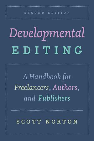 Developmental Editing, Second Edition: A Handbook for Freelancers, Authors, and Publishers by Scott Norton