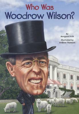 Who Was Woodrow Wilson? by Margaret Frith