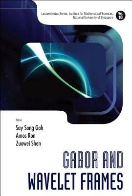 Gabor and Wavelet Frames by Amos Ron, Zuowei Shen, Say Song Goh