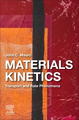 Materials Kinetics: Transport and Rate Phenomena by John C. Mauro