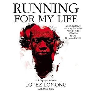 Running for My Life: One Lost Boy's Journey from the Killing Fields of Sudan to the Olympic Games by Lopez Lomong