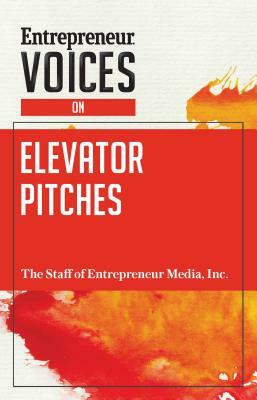 Entrepreneur Voices on Elevator Pitches by Inc The Staff of Entrepreneur Media