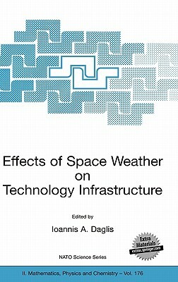 Effects of Space Weather on Technology Infrastructure: Proceedings of the NATO Arw on Effects of Space Weather on Technology Infrastructure, Rhodes, G by 