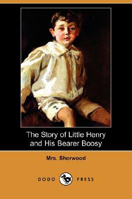 The Story of Little Henry and His Bearer Boosy (Dodo Press) by Sherwood