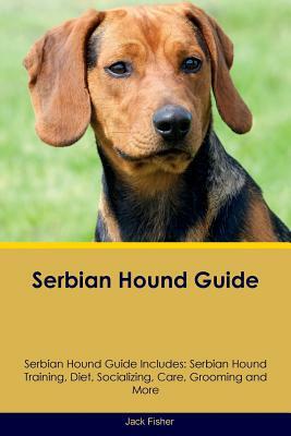 Serbian Hound Guide Serbian Hound Guide Includes: Serbian Hound Training, Diet, Socializing, Care, Grooming, Breeding and More by Jack Fisher