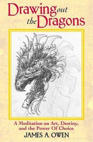 Drawing Out The Dragons: A Meditation on Art, Destiny, and the Power of Choice by James A. Owen