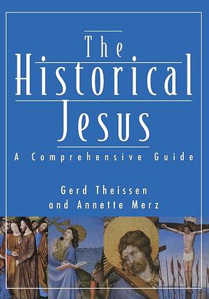 The Historical Jesus: A Comprehensive Guide by Annette Merz, Gerd Theissen