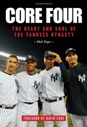 Core Four: The Heart and Soul of the Yankees Dynasty by Phil Pepe