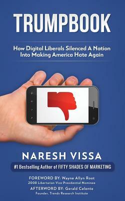 Trumpbook: How Digital Liberals Silenced A Nation Into Making America Hate Again by Gerald Celente, Naresh Vissa