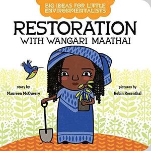 Big Ideas for Little Environmentalists: Restoration with Wangari Maathai by Maureen McQuerry