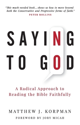 Saying No to God: A Radical Approach to Reading the Bible Faithfully by Matthew J. Korpman