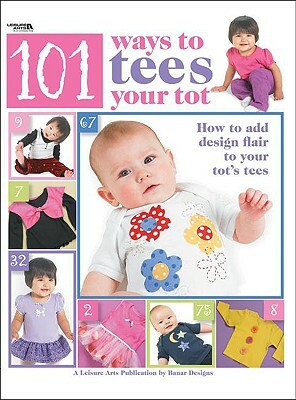 101 Ways to Tees Your Tots (Leisure Arts #4302) by Banar