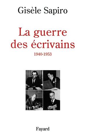 La guerre des écrivains: 1940-1953 by Gisèle Sapiro