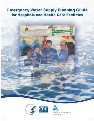 Emergency Water Supply Planning Guide for Hospitals and Health Care Facilities by Centers for Disease Cont And Prevention