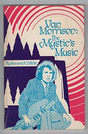 Van Morrison: The Mystic's Music by Howard A. DeWitt