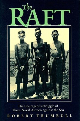 The Raft: The Courageous Struggle of Three Naval Airmen Against the Sea by Robert Trumbull