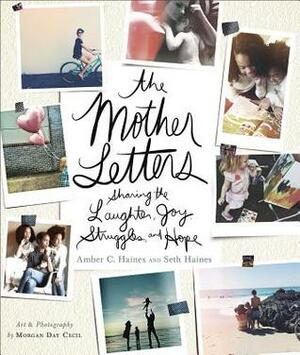 The Mother Letters: Sharing the Laughter, Joy, Struggles, and Hope by Amber C. Haines, Seth Haines