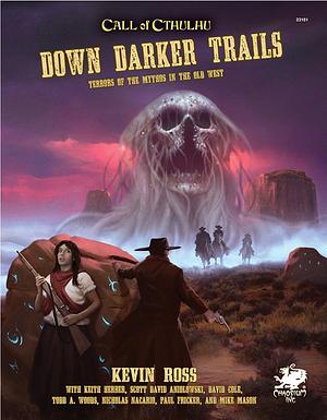 Down Darker Trails: Terrors of the Mythos in the Wild West by Kevin Ross