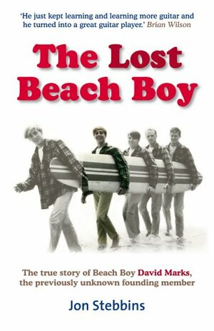 The Lost Beach Boy: The True Story of Beach Boy David Marks, the Previously Unknown Founding Member by Jon Stebbins, David Marks