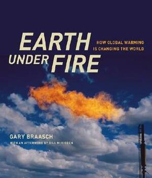 Earth under Fire: How Global Warming Is Changing the World by Gary Braasch