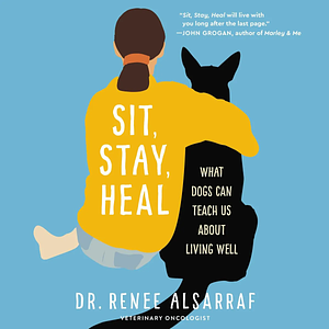 Sit, Stay, Heal: What I Learned Saving (and Being Saved By) Dogs by Renee Alsarraf