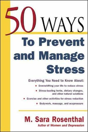 50 Ways to Prevent and Manage Stress by M. Sara Rosenthal