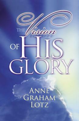 The Vision of His Glory by Anne Graham Lotz