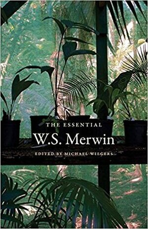 The Essential W.S. Merwin by Michael Wiegers, W.S. Merwin