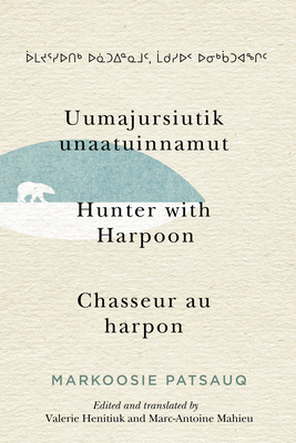 Uumajursiutik Unaatuinnamut / Hunter with Harpoon / Chasseur Au Harpon, Volume 99 by Markoosie Patsauq