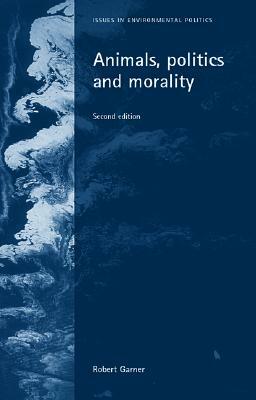 Animals, Politics and Morality: Second Edition by Robert Garner