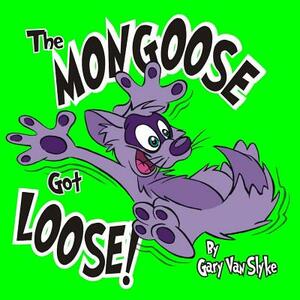 The Mongoose Got Loose! by Gary Van Slyke, Joe King