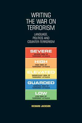 Writing the War on Terrorism: Language, Politics and Counter-Terrorism by Richard Jackson