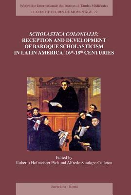 Scholastica Colonialis - Reception and Development of Baroque Scholasticism in Latin America, 16th-18th Centuries by 