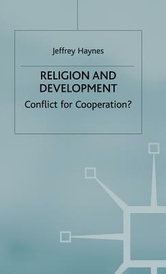 Religion and Development: Conflict or Cooperation? by J. Haynes