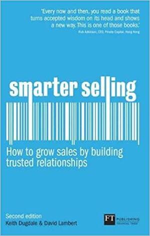 Smarter Selling: How to Grow Sales by Building Trusted Relationships by Keith Dugdale, David Lambert