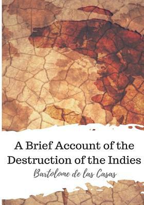 A Brief Account of the Destruction of the Indies by Bartolome De Las Casas