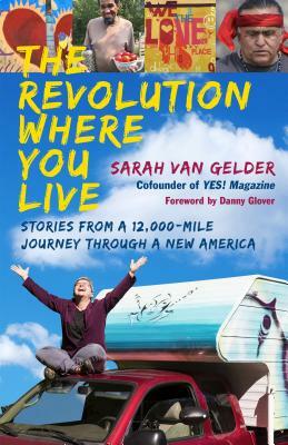 The Revolution Where You Live: Stories from a 12,000-Mile Journey Through a New America by Sarah van Gelder