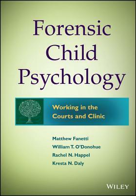 Forensic Child Psychology: Working in the Courts and Clinic by Matthew Fanetti, William T. O'Donohue, Rachel Fondren-Happel