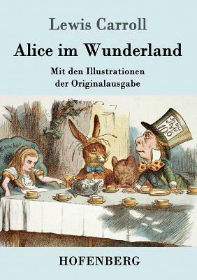 Alice im Wunderland: Mit den Illustrationen der Originalausgabe von John Tenniel by Lewis Carroll