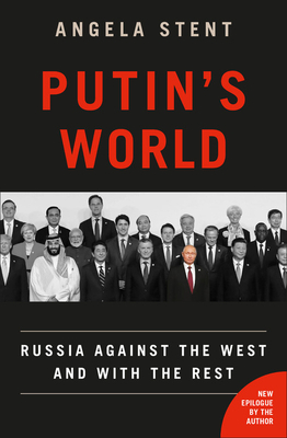 Putin's World: Russia Against the West and with the Rest by Angela Stent