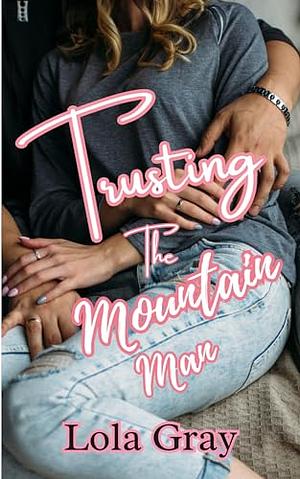 Trusting the mountain man by Lola Gray