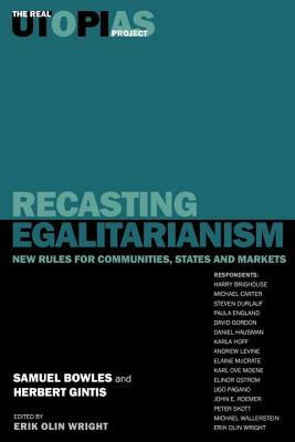Recasting Egalitarianism: New Rules of Communities, States and Markets by Harry Brighouse, Samuel Bowles, Herbert Gintis
