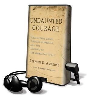 Undaunted Courage: Meriwether Lewis, Thomas Jefferson and the Opening of the American West by Stephen E. Ambrose