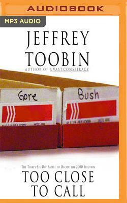 Too Close to Call: The Thirty-Six-Day Battle to Decide the 2000 Election by Jeffrey Toobin